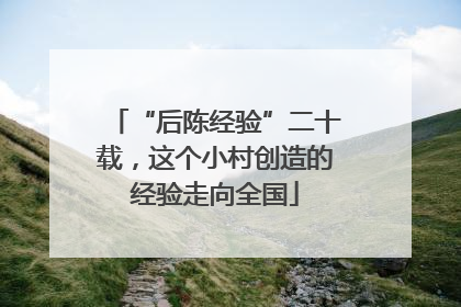 “后陈经验”二十载，这个小村创造的经验走向全国
