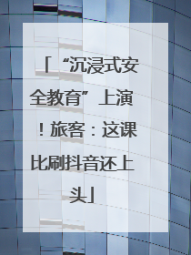 “沉浸式安全教育”上演！旅客：这课比刷抖音还上头