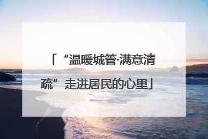 “温暖城管·满意清疏”走进居民的心里