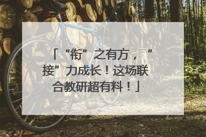“衔”之有方，“接”力成长！这场联合教研超有料！