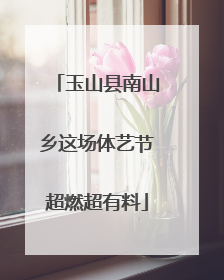 玉山县南山乡这场体艺节超燃超有料