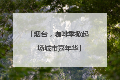 烟台，咖啡季掀起一场城市嘉年华