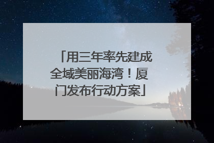 用三年率先建成全域美丽海湾！厦门发布行动方案