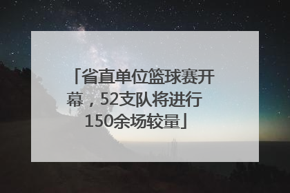省直单位篮球赛开幕，52支队将进行150余场较量