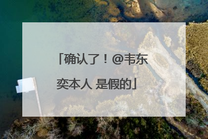 确认了！@韦东奕本人 是假的