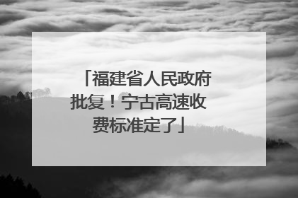 福建省人民政府批复！宁古高速收费标准定了