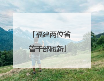 福建两位省管干部履新