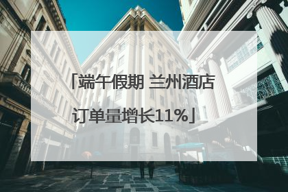 端午假期 兰州酒店订单量增长11%