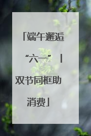 端午邂逅“六一”丨双节同框助消费