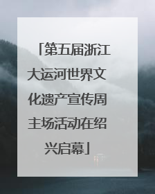 第五届浙江大运河世界文化遗产宣传周主场活动在绍兴启幕