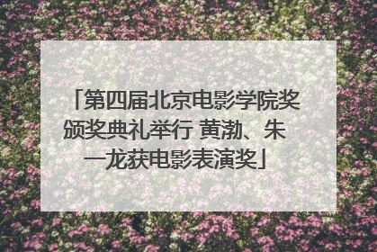 第四届北京电影学院奖颁奖典礼举行 黄渤、朱一龙获电影表演奖