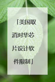 美国取消对华芯片设计软件限制
