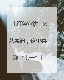 红色宣讲+文艺展演，这里喜迎“七一”