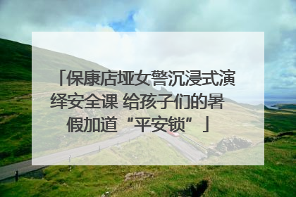 保康店垭女警沉浸式演绎安全课 给孩子们的暑假加道“平安锁”