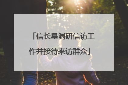 信长星调研信访工作并接待来访群众