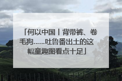 何以中国丨背带裤、卷毛狗……吐鲁番出土的这幅童趣图看点十足