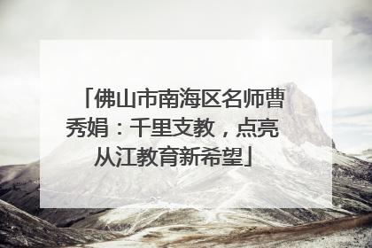 佛山市南海区名师曹秀娟：千里支教，点亮从江教育新希望