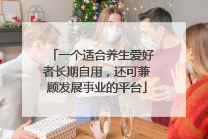 一个适合养生爱好者长期自用，还可兼顾发展事业的平台