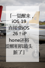一觉醒来，iOS 19直接变iOS 26！iPhone还将提醒相机镜头脏了