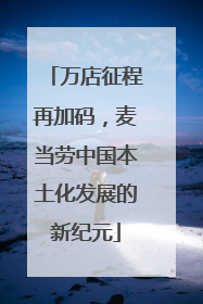 万店征程再加码，麦当劳中国本土化发展的新纪元