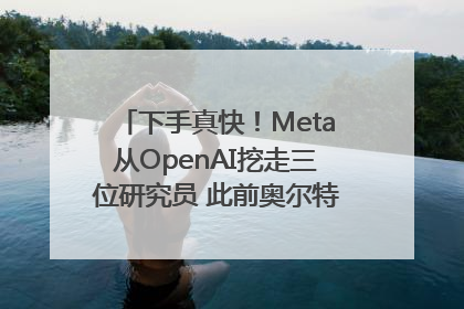 下手真快！Meta从OpenAI挖走三位研究员 此前奥尔特曼还曾出言嘲讽