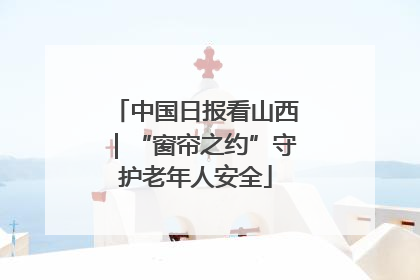 中国日报看山西｜“窗帘之约”守护老年人安全