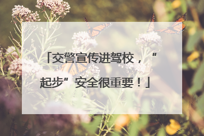 交警宣传进驾校，“起步”安全很重要！