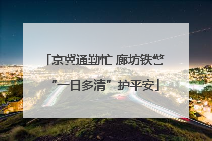 京冀通勤忙 廊坊铁警“一日多清”护平安