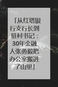 从红塔银行支行长到驻村书记：30年金融人张勇毅把办公室搬进了山里