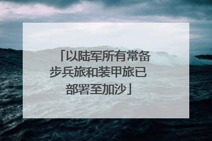 以陆军所有常备步兵旅和装甲旅已部署至加沙