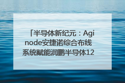 半导体新纪元：Aginode安捷诺综合布线系统赋能润鹏半导体12英寸集成电路生产线，携手共筑“芯”未来！