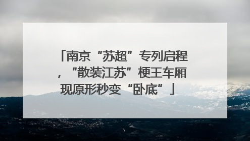 南京“苏超”专列启程，“散装江苏”梗王车厢现原形秒变“卧底”