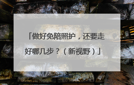 做好免陪照护，还要走好哪几步？（新视野）