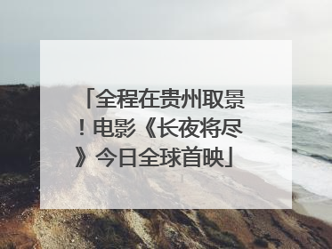 全程在贵州取景！电影《长夜将尽》今日全球首映