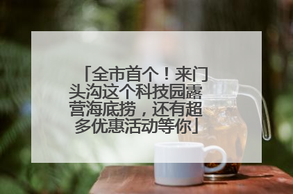 全市首个！来门头沟这个科技园露营海底捞，还有超多优惠活动等你