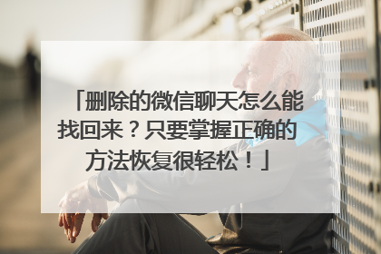 删除的微信聊天怎么能找回来？只要掌握正确的方法恢复很轻松！