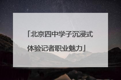 北京四中学子沉浸式体验记者职业魅力