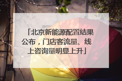 北京新能源配置结果公布，门店客流量、线上咨询量明显上升
