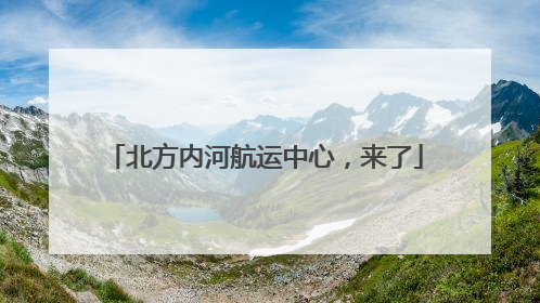 北方内河航运中心，来了