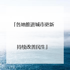 各地推进城市更新 持续改善民生