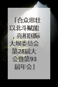 合众思壮以北斗赋能，亮相国际大坝委员会第28届大会暨第93届年会