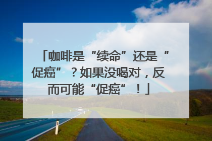 咖啡是“续命”还是“促癌”？如果没喝对，反而可能“促癌”！