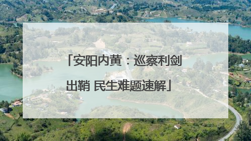 安阳内黄：巡察利剑出鞘 民生难题速解