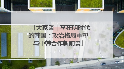 大家谈｜李在明时代的韩国：政治格局重塑与中韩合作新前景