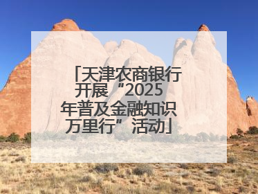 天津农商银行开展“2025年普及金融知识万里行”活动