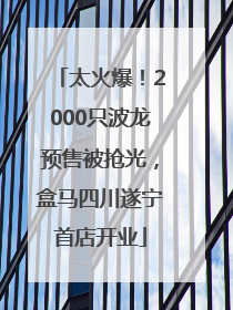 太火爆！2000只波龙预售被抢光，盒马四川遂宁首店开业