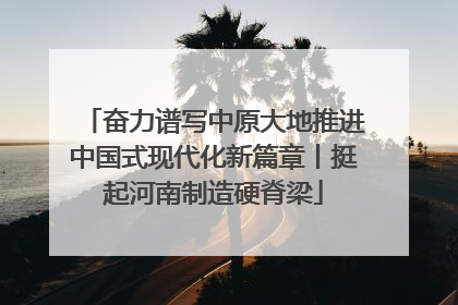 奋力谱写中原大地推进中国式现代化新篇章丨挺起河南制造硬脊梁