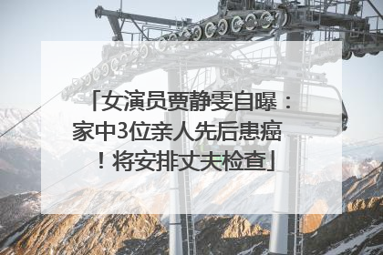 女演员贾静雯自曝：家中3位亲人先后患癌！将安排丈夫检查