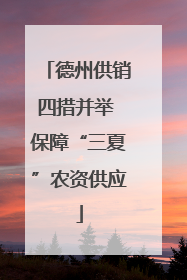 德州供销四措并举 保障“三夏”农资供应