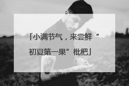 小满节气，来尝鲜“初夏第一果”枇杷